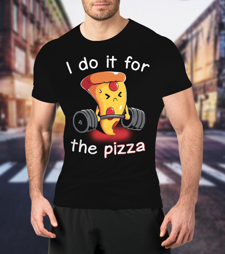 I Do It For The Pizza Slice Weightlifting Motivational Fun T-Shirt