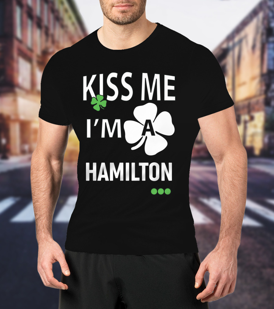 St Patricks Day Kiss Me I'm A Hamilton Irish Shamrock T-Shirt