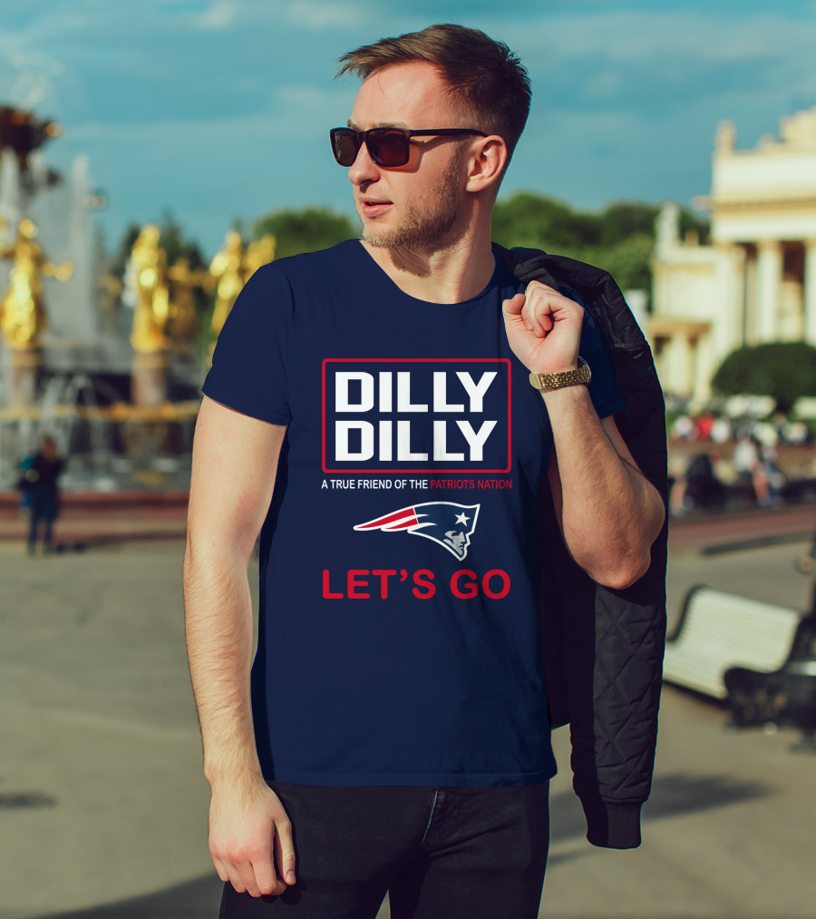 Dilly Dilly A True Friend Of The Patriots Nation Let's Go T-Shirt