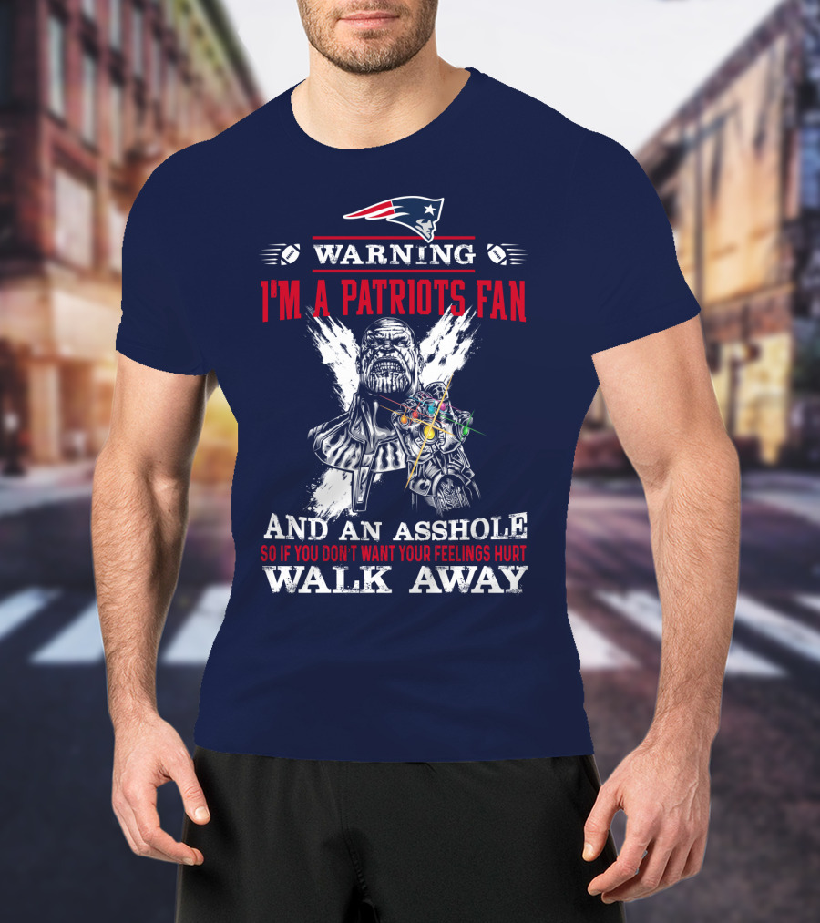 Warning I'm A Patriots Fan And An Asshole Thanos Walk Away T-Shirt