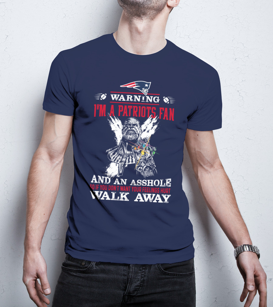 Warning I'm A Patriots Fan And An Asshole Thanos Walk Away T-Shirt