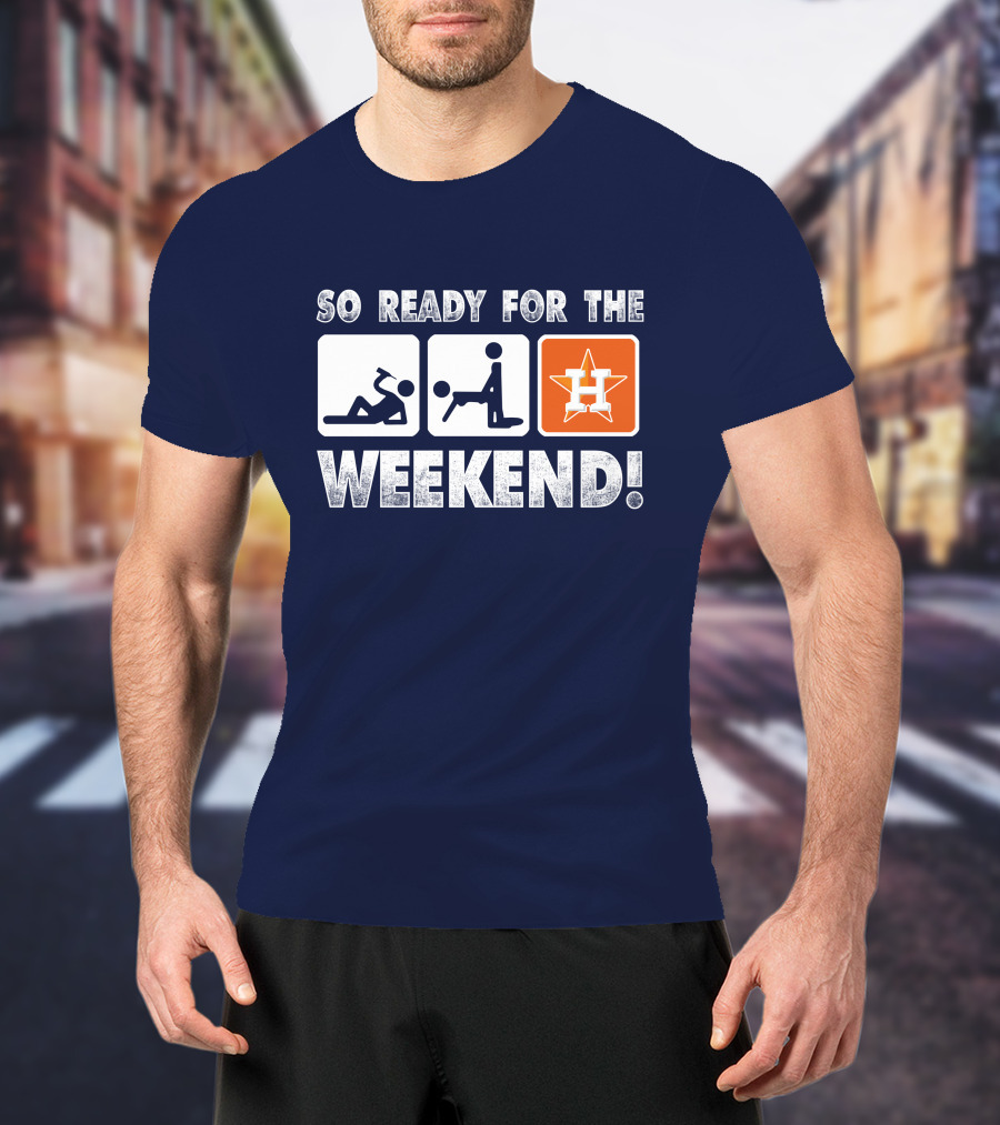 So Ready For The Weekend Astros Fan T-Shirt