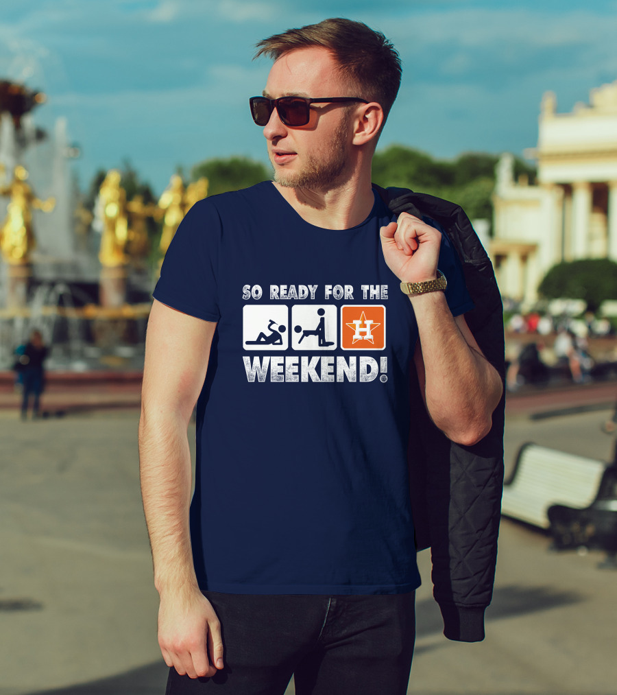 So Ready For The Weekend Astros Fan T-Shirt