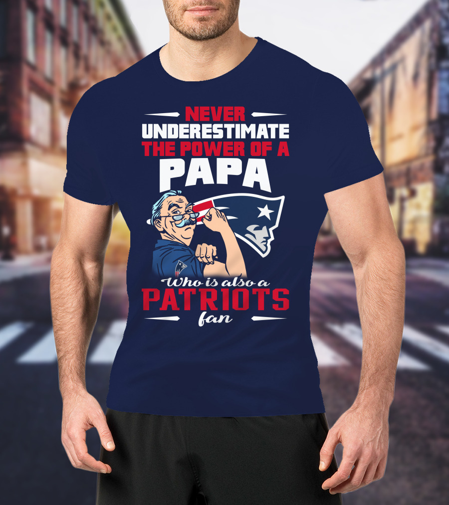 Never Underestimate The Power Of A Papa Who Is Also A Patriots Fan T-Shirt