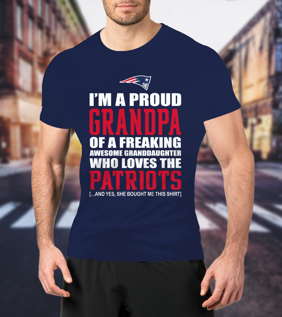 I'm A Proud Grandpa Of A Freaking Awesome Granddaughter Who Loves The Patriots T-Shirt