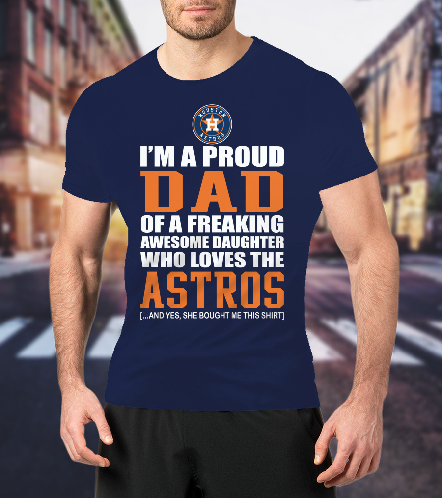 I'm A Proud Dad Of A Freaking Awesome Daughter Who Loves The Houston Astros T-Shirt