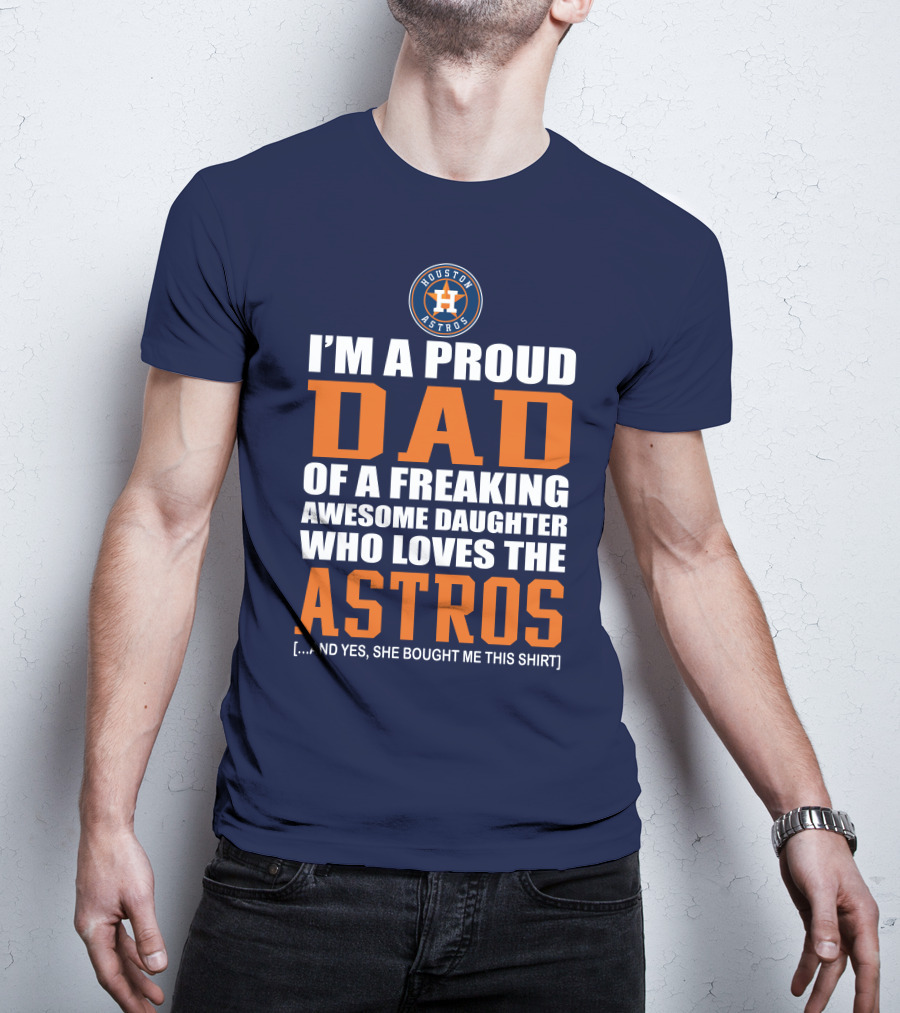 I'm A Proud Dad Of A Freaking Awesome Daughter Who Loves The Houston Astros T-Shirt