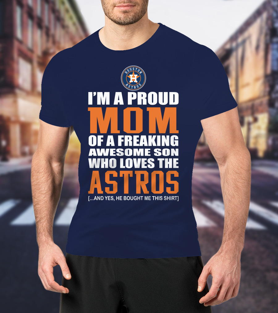I'm A Proud Mom Of A Freaking Awesome Son Who Loves The Astros Houston Astros T-Shirt