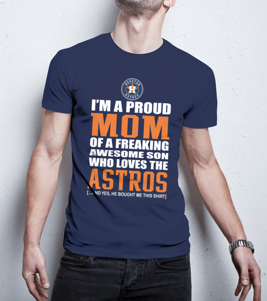 I'm A Proud Mom Of A Freaking Awesome Son Who Loves The Astros Houston Astros T-Shirt
