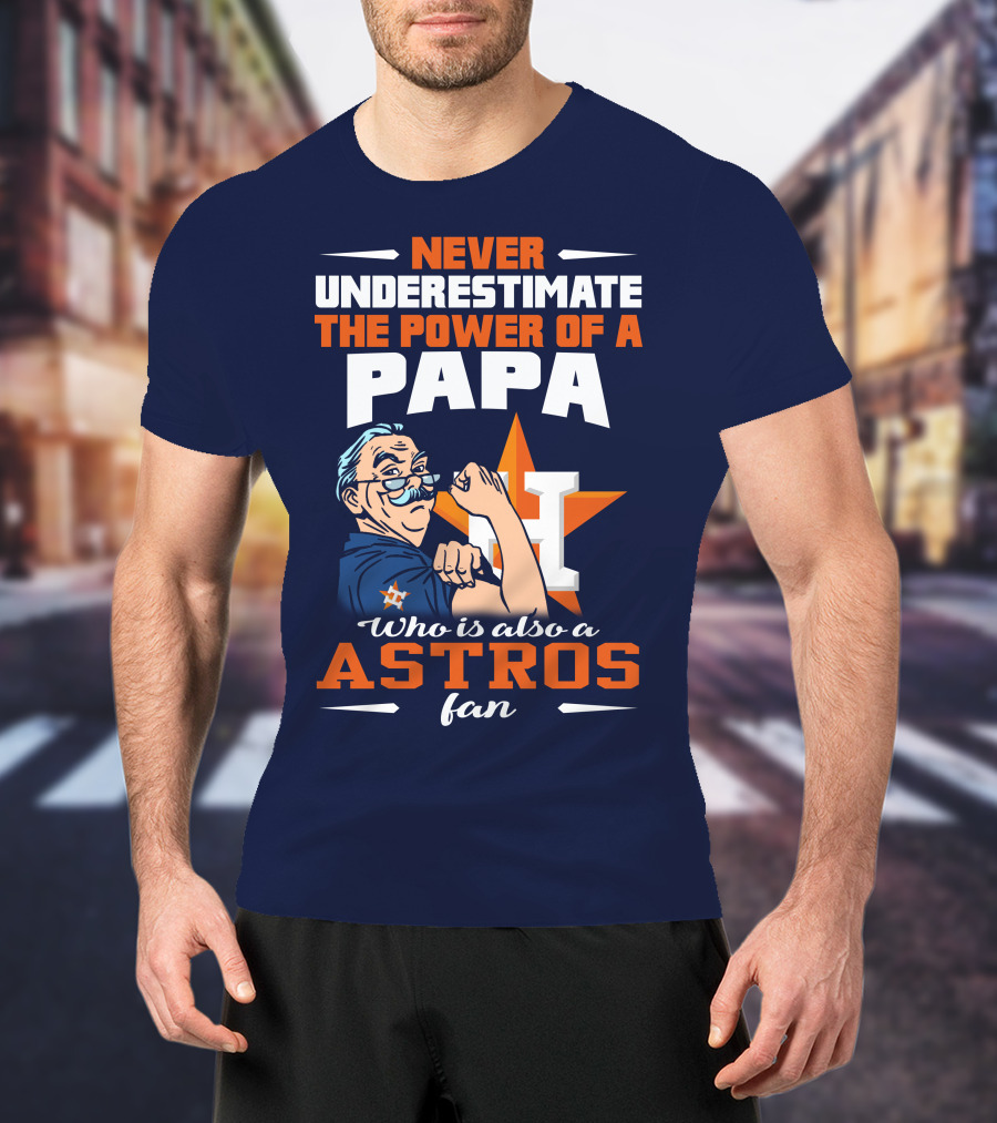 Never Underestimate The Power Of A PAPA Who Is Also An Astros Fan T-Shirt
