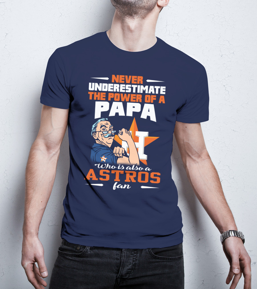 Never Underestimate The Power Of A PAPA Who Is Also An Astros Fan T-Shirt