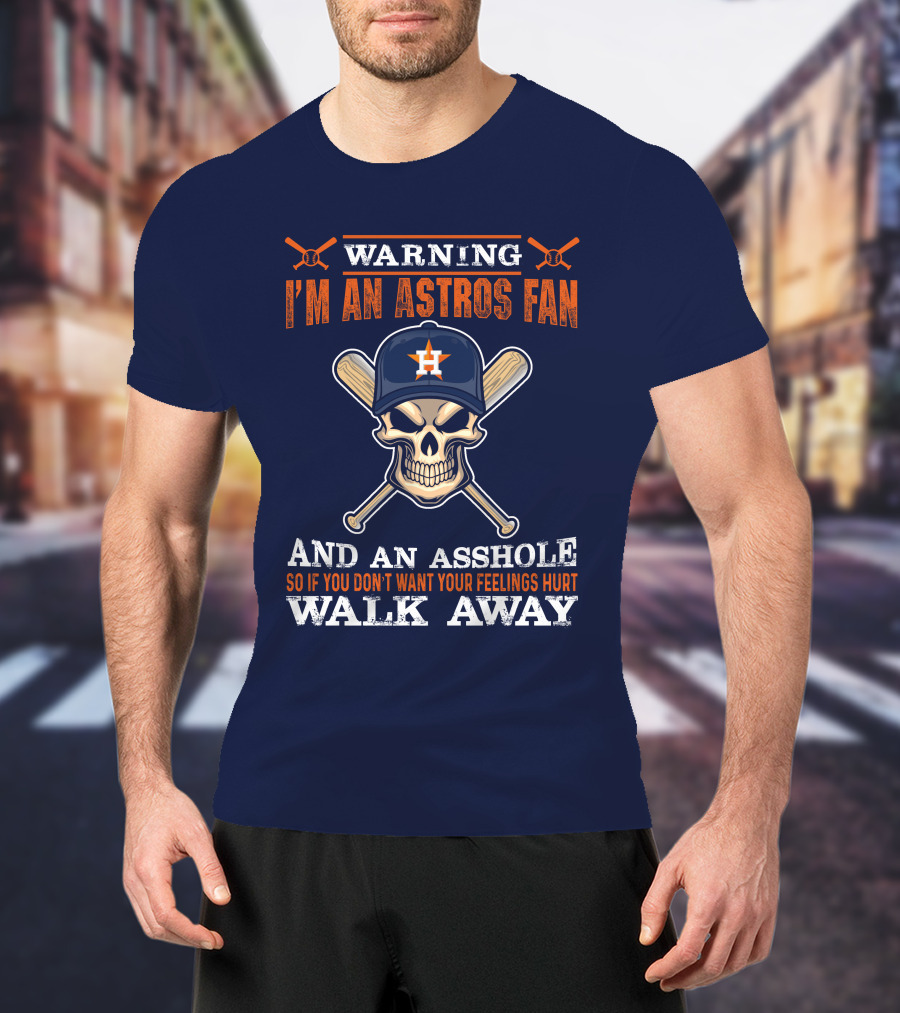 Warning I'm An Astros Fan And An Asshole So If You Don't Want Your Feelings Hurt Walk Away T-Shirt