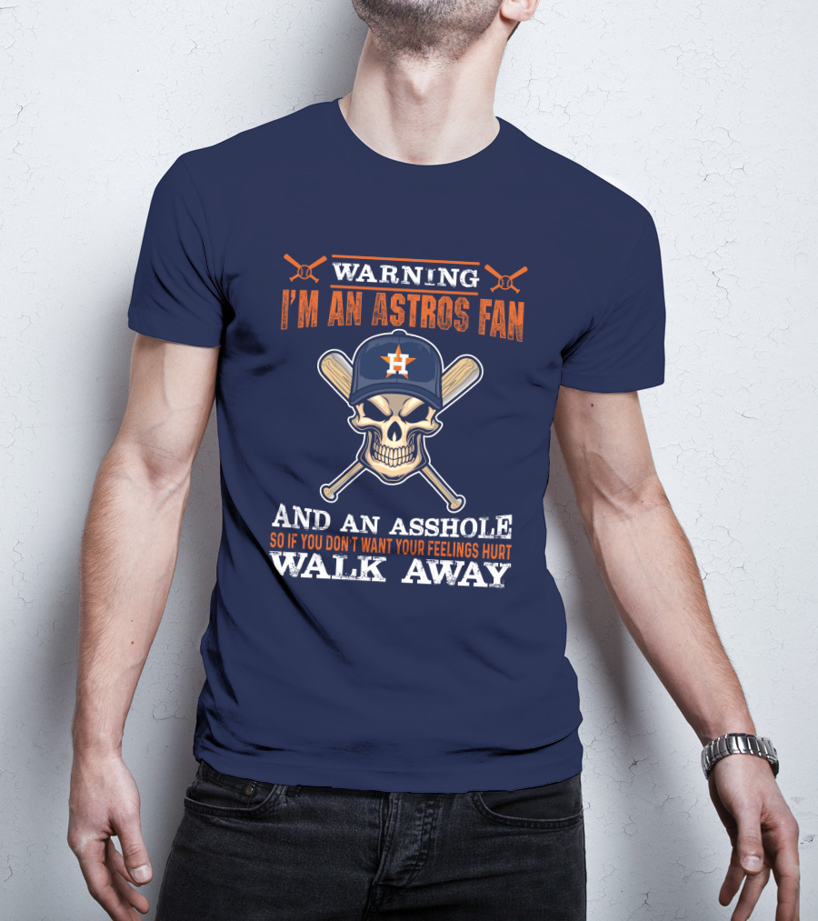 Warning I'm An Astros Fan And An Asshole So If You Don't Want Your Feelings Hurt Walk Away T-Shirt