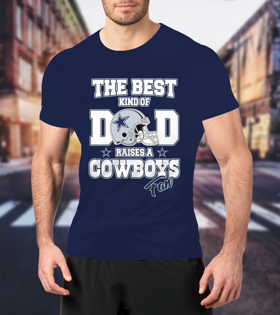 The Best Kind Of Dad Raises A Cowboys Fan T-Shirt