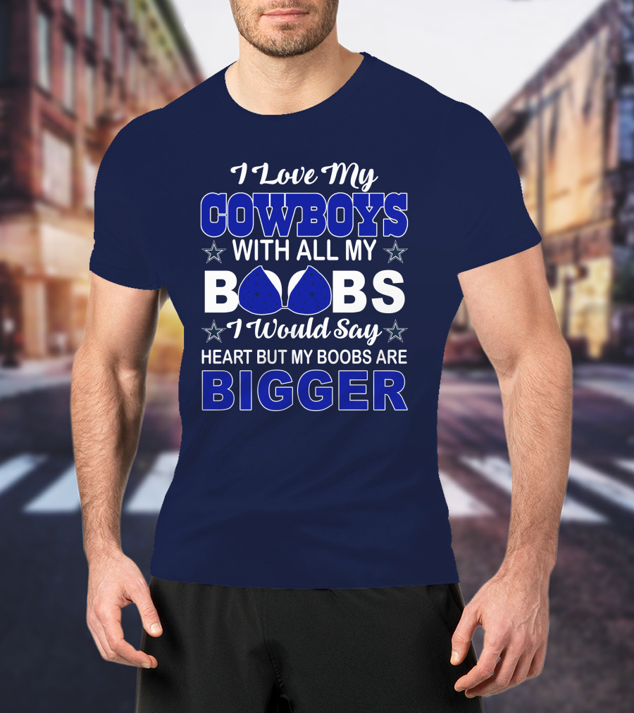 I Love My Cowboys With All My Boobs I Would Say Heart But My Boobs Are Bigger T-Shirt