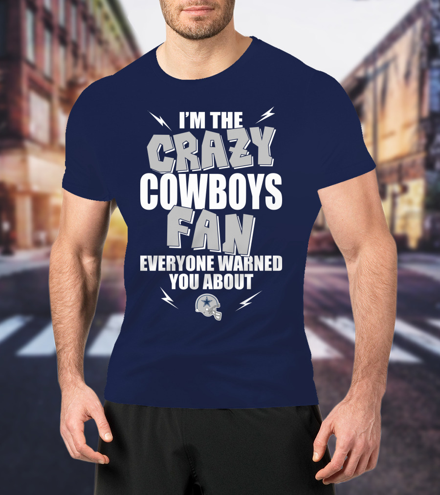 I'm The Crazy Cowboys Fan Everyone Warned You About T-Shirt