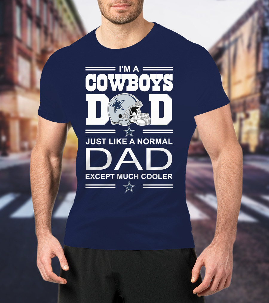 I'm A Cowboys Dad Just Like A Normal Dad Except Much Cooler T-Shirt