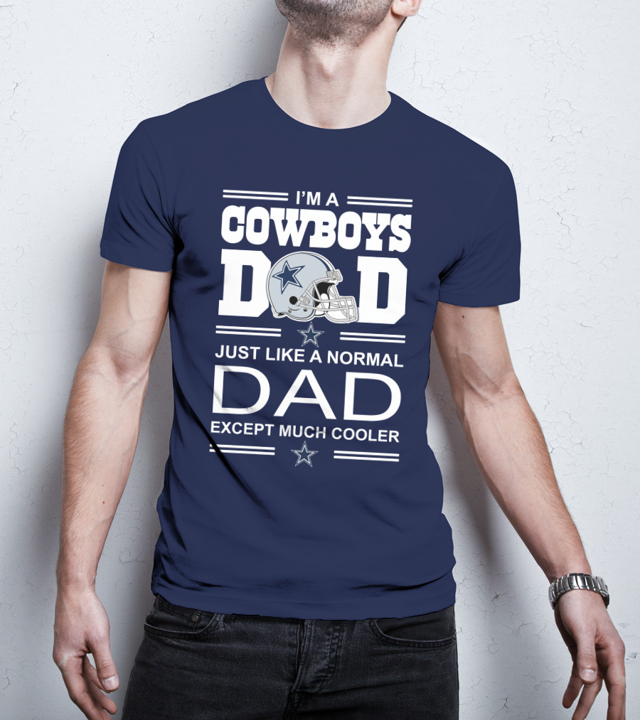 I'm A Cowboys Dad Just Like A Normal Dad Except Much Cooler T-Shirt