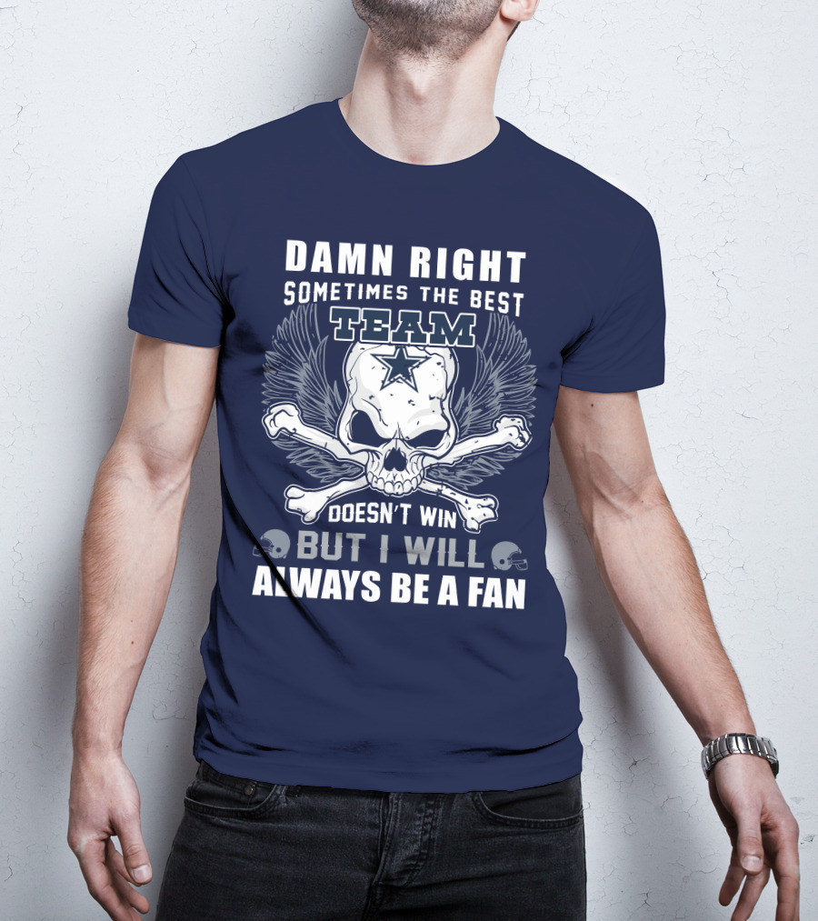 Damn Right Sometimes The Best Team Doesn't Win But I Will Always Be A Fan T-Shirt