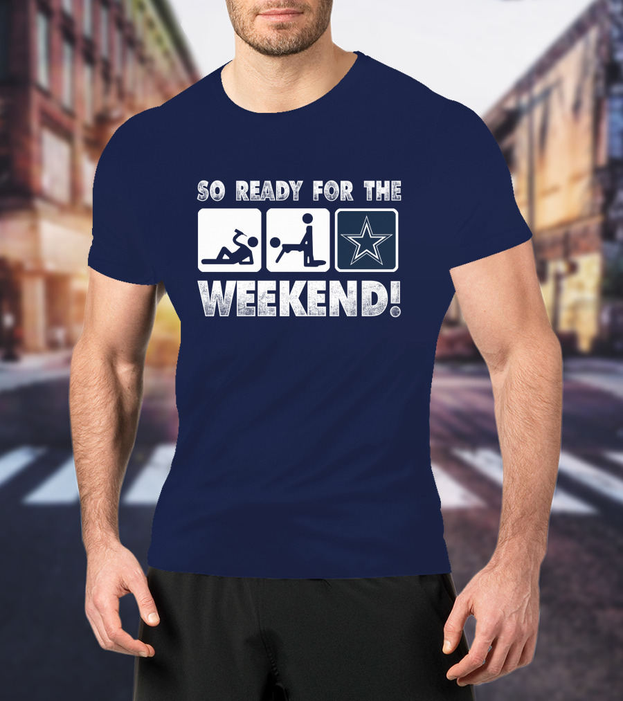 So Ready For The Weekend Dallas Star Fan T-Shirt