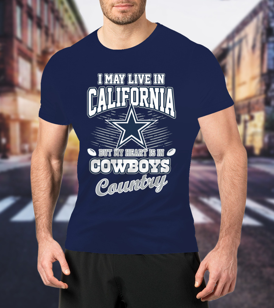 I May Live In California But My Heart Is In Cowboys Country T-Shirt