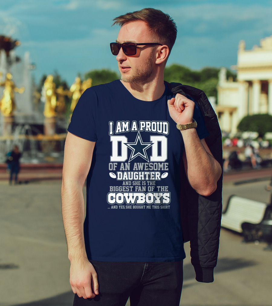 I Am A Proud Dad Of An Awesome Daughter And She Is The Biggest Fan Of The Cowboys T-Shirt