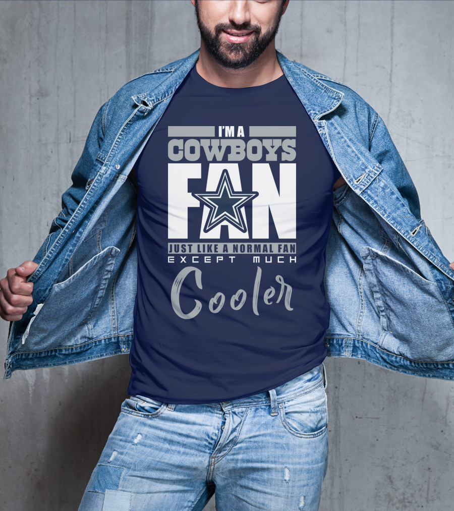 I'm A Cowboys Fan Just Like A Normal Fan Except Much Cooler T-Shirt