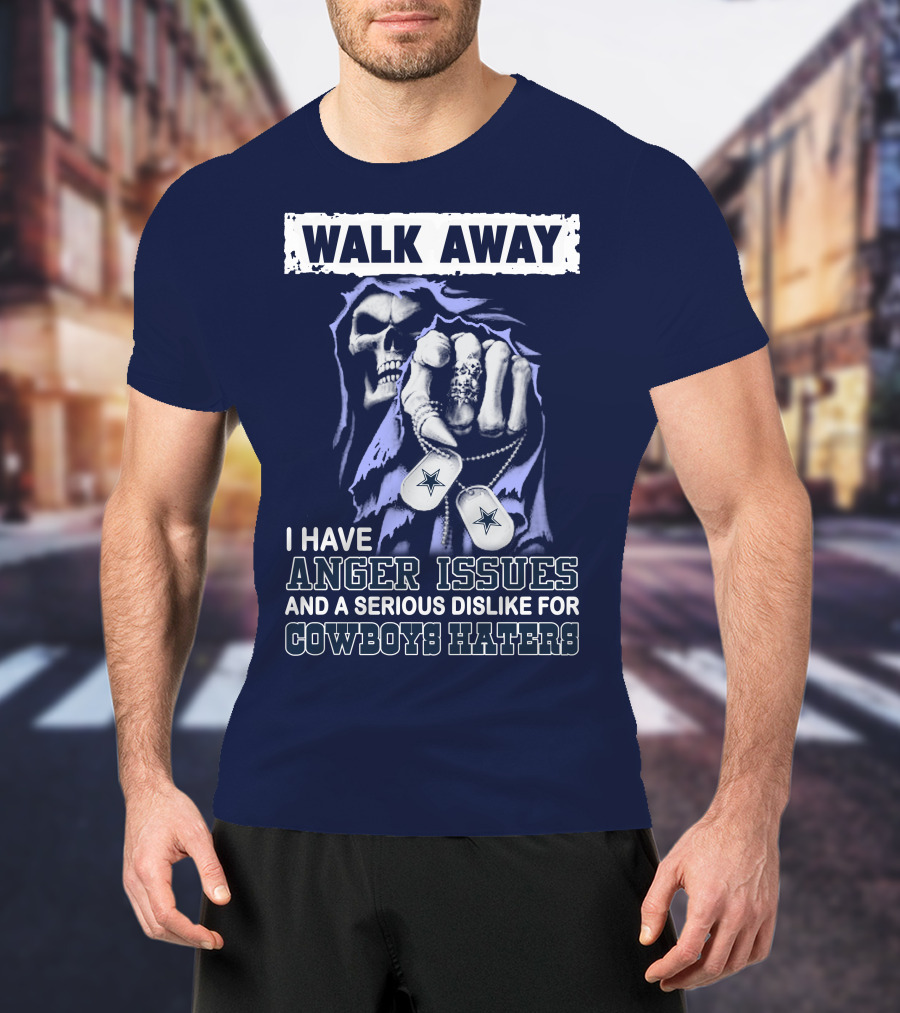 Walk Away I Have Anger Issues And A Serious Dislike For Cowboys Haters T-Shirt