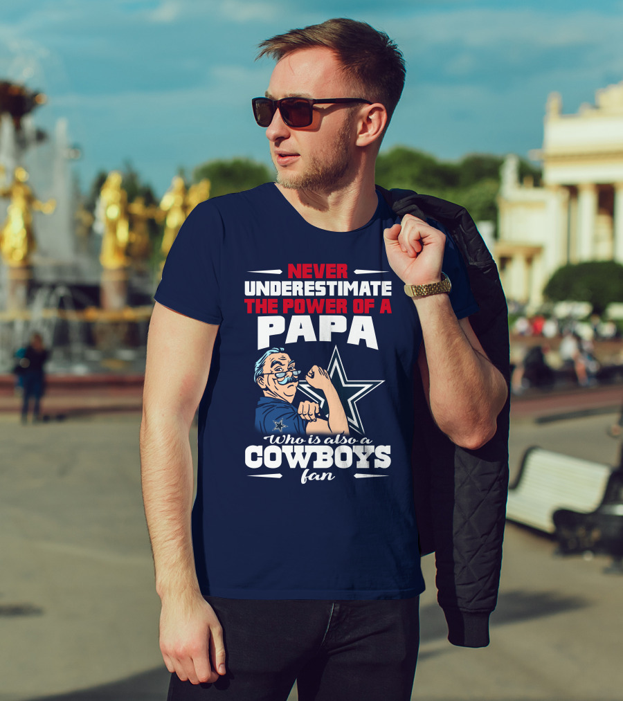 Never Underestimate The Power Of A PAPA Who Is Also A Cowboys Fan T-Shirt