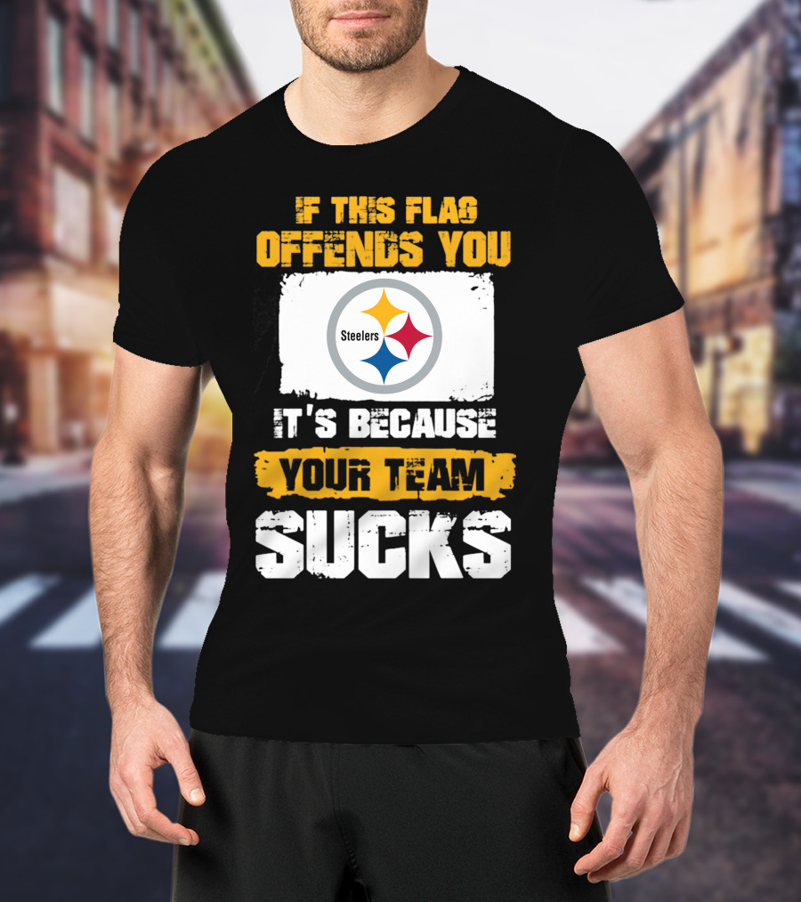 If This Flag Offends You It's Because Your Team Sucks Steelers T-Shirt