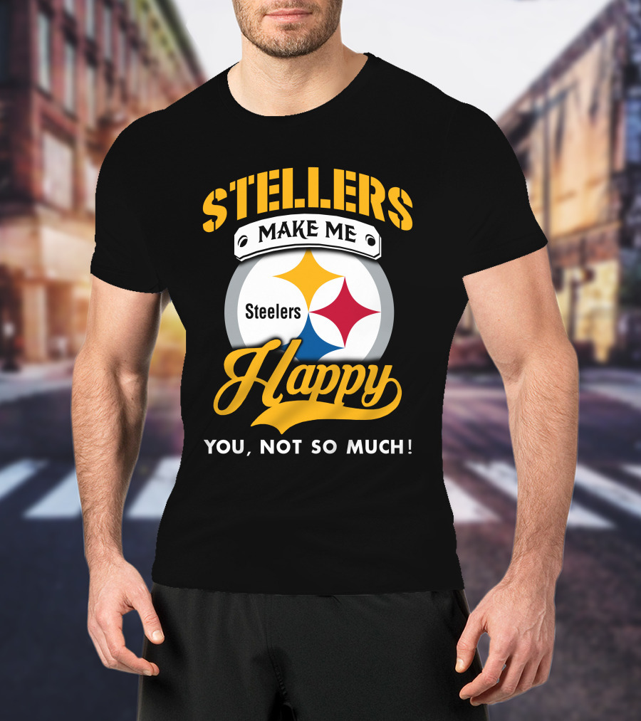 Steelers Make Me Happy You Not So Much T-Shirt