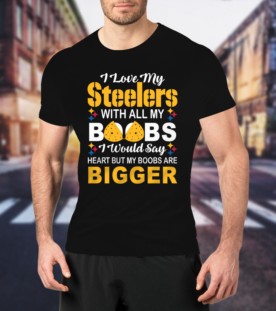 I Love My Steelers With All My Boobs Bigger Than My Heart T-Shirt