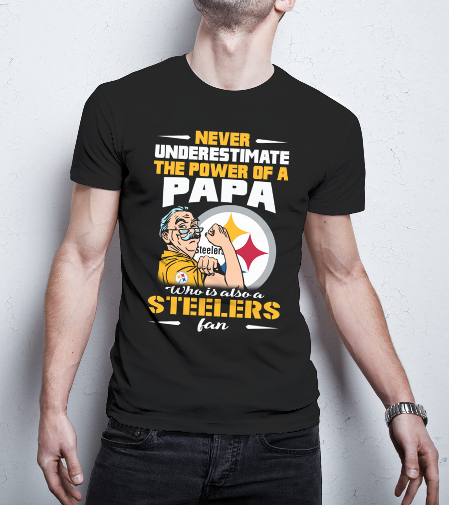 Never Underestimate The Power Of A Papa Who Is Also A Steelers Fan T-Shirt