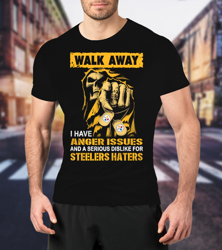 Walk Away I Have Anger Issues And A Serious Dislike For Steelers Haters T-Shirt