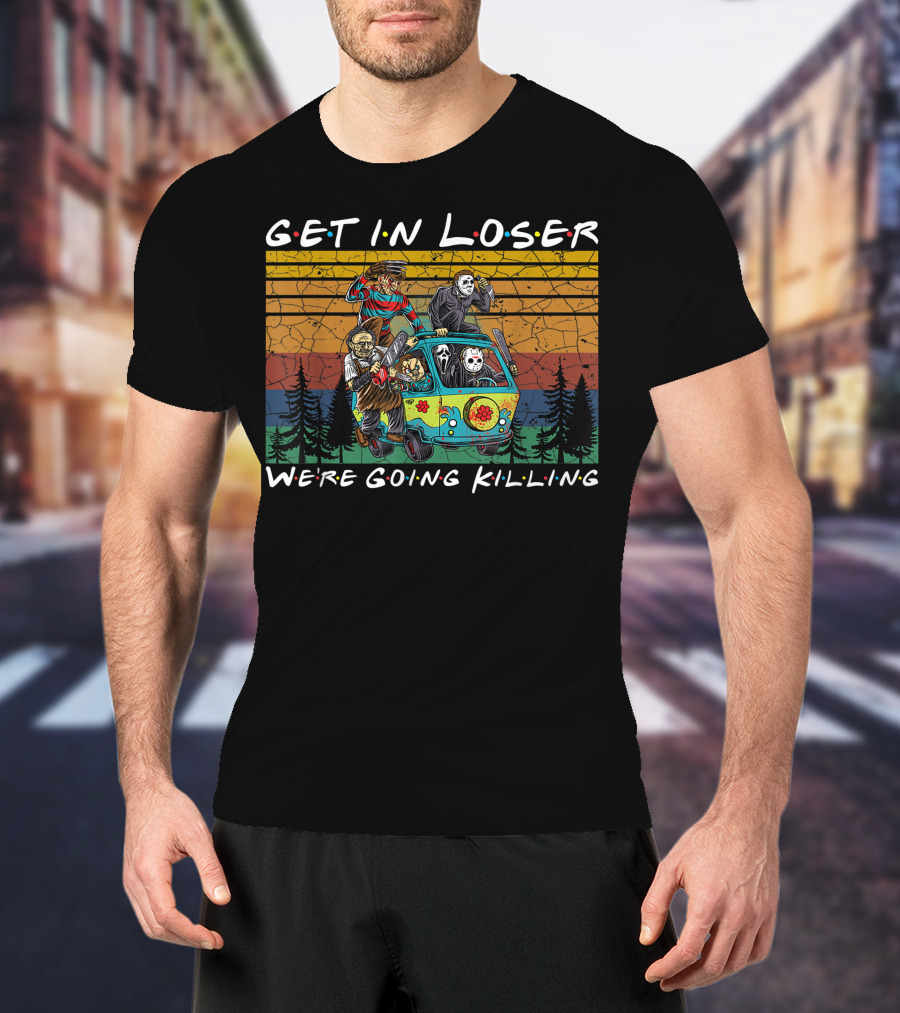 Get In Loser Were Going Killing Horror Movie Characters Van Scene T-Shirt