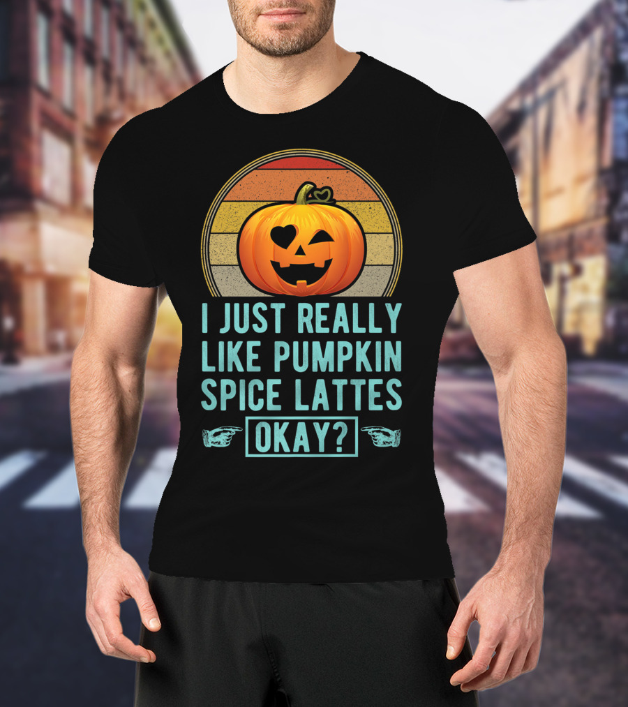 I Just Really Like Pumpkin Spice Lattes Okay Pumpkin Heart Autumn T-Shirt