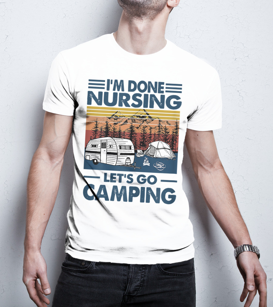 I'm Done Nursing Let's Go Camping Mountains Camper Tent Forest Scene T-Shirt