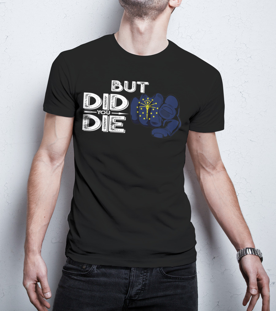 But Did You Die Indiana IN Flag Pointing Finger Signal T-Shirt