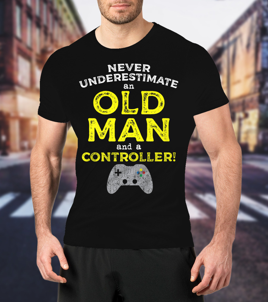 Never Underestimate An Old Man And A Controller Video Games Father's Day Idea For Cool Gamer Dad T-Shirt