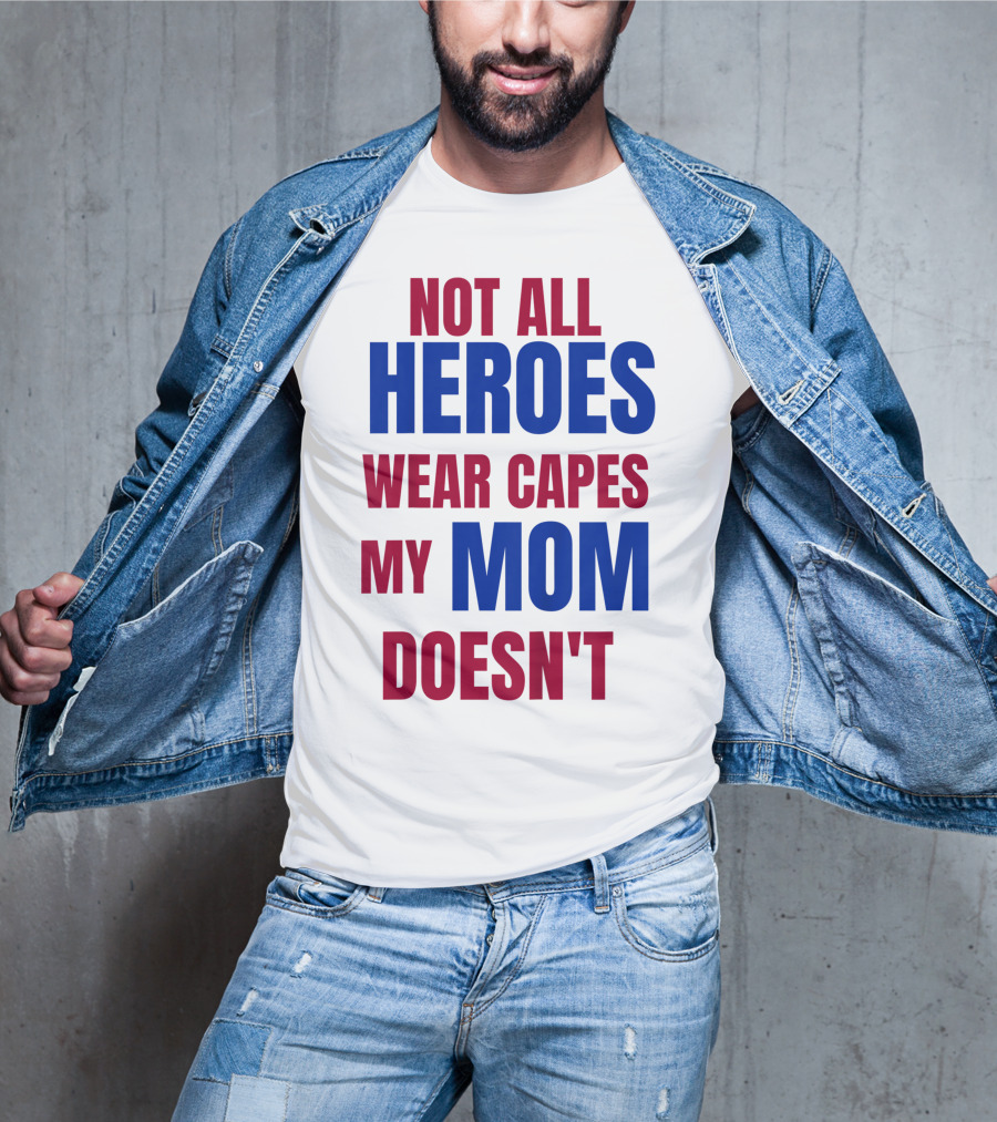 Not All Heroes Wear Capes My Mom Doesn't T-Shirt