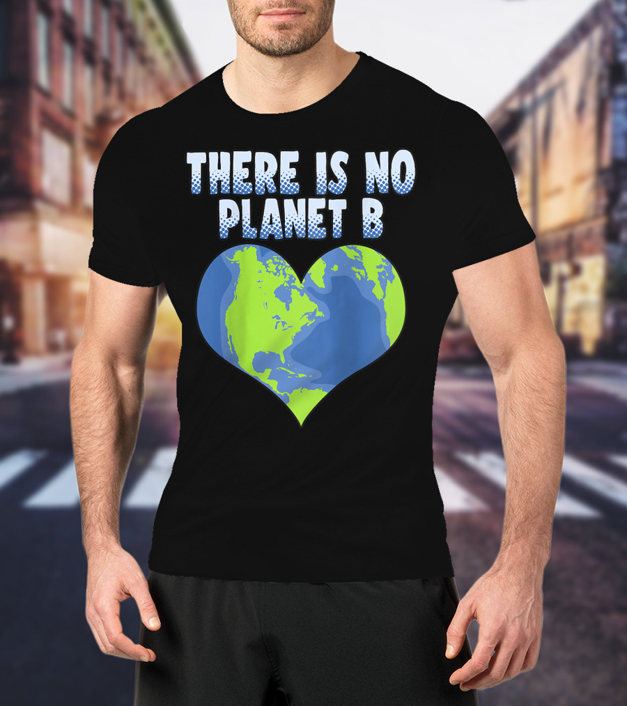 There Is No Planet B Earth Heart Shape T-Shirt