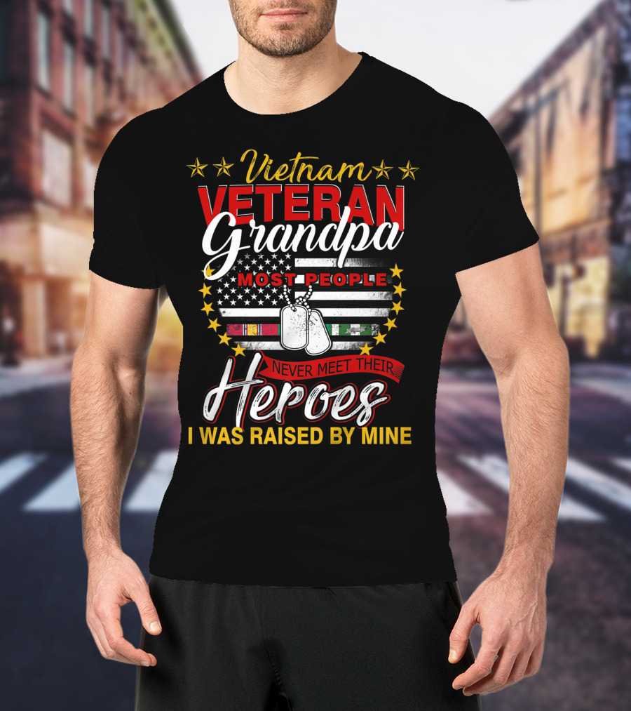 Vietnam Veteran Grandpa Most People Never Meet Their Heroes I Was Raised By Mine T-Shirt