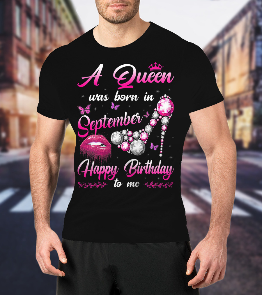A Queen Was Born In September Happy Birthday To Me Lips And Jewel Shoe T-Shirt