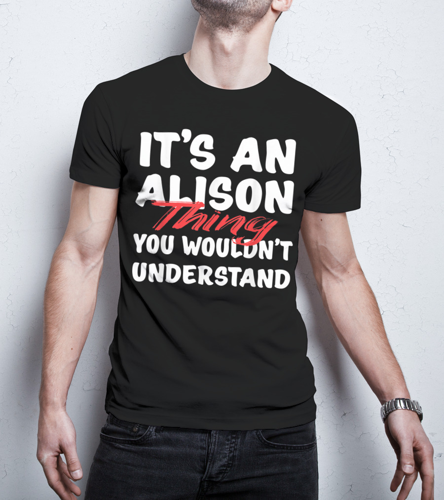 It's An Alison Thing You Wouldn't Understand Funny Alison T-Shirt