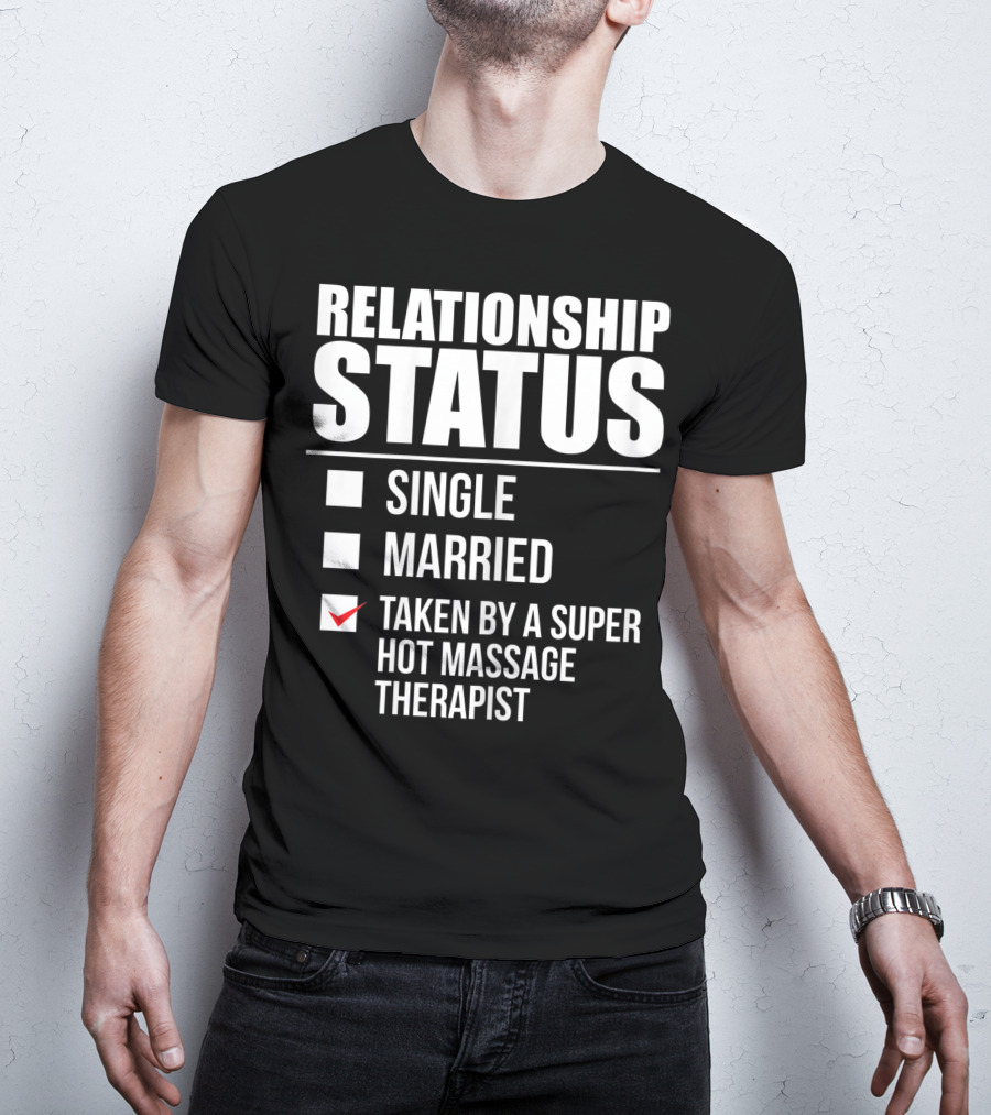 Relationship Status Single Married Taken By A Super Hot Massage Therapist T-Shirt