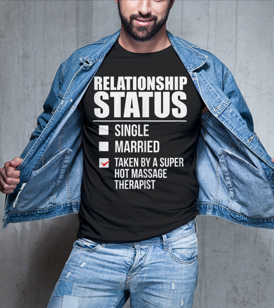 Relationship Status Single Married Taken By A Super Hot Massage Therapist T-Shirt