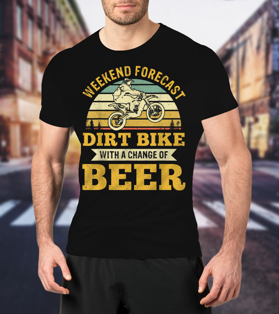 Weekend Forecast Dirt Bike With A Change Of Beer T-Shirt