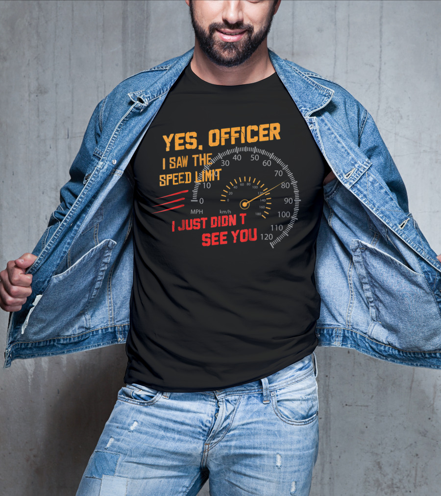 Yes Officer I Saw The Speed Limit I Just Didn't See You Speedometer MPH Km/h T-Shirt