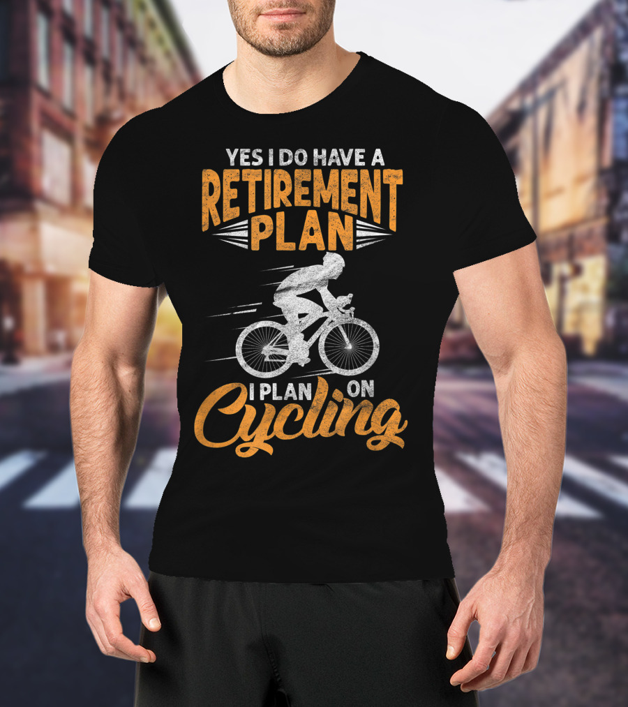 Yes I Do Have A Retirement Plan I Plan On Cycling Biking Cyclist T-Shirt