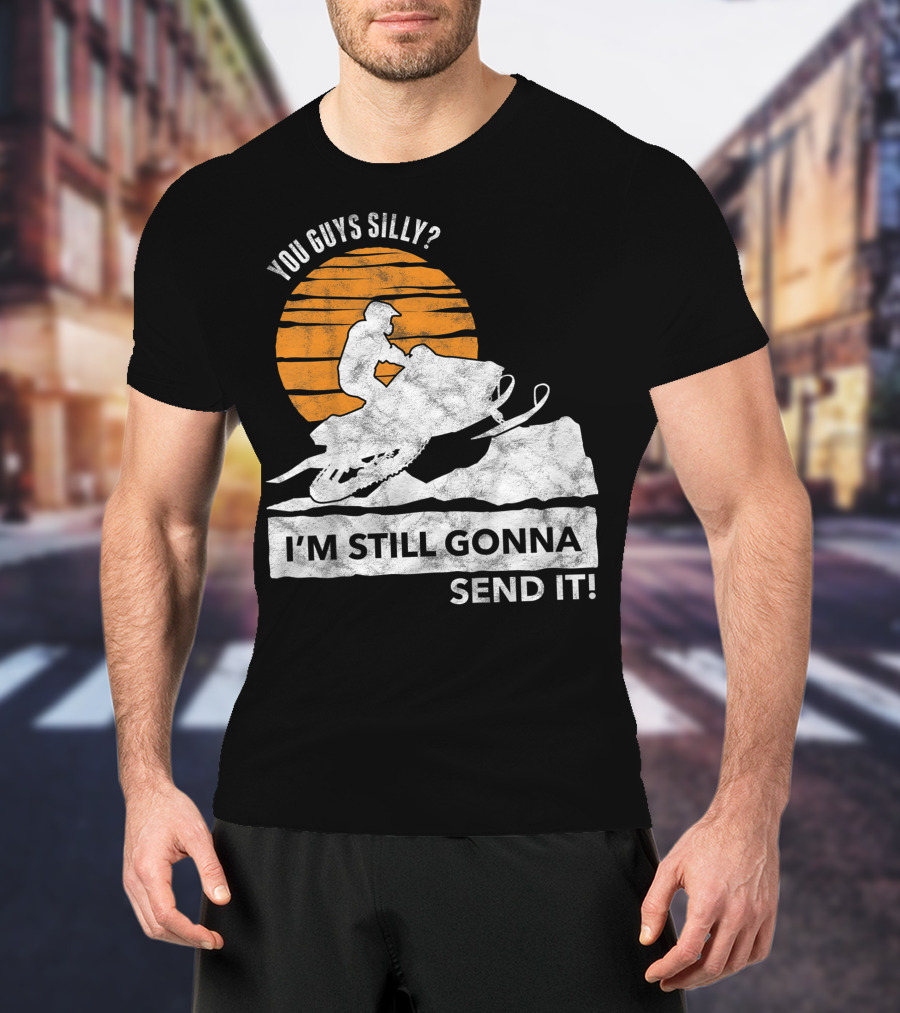 You Guys Silly I'm Still Gonna Send It Snowmobile Adventure Sunset T-Shirt